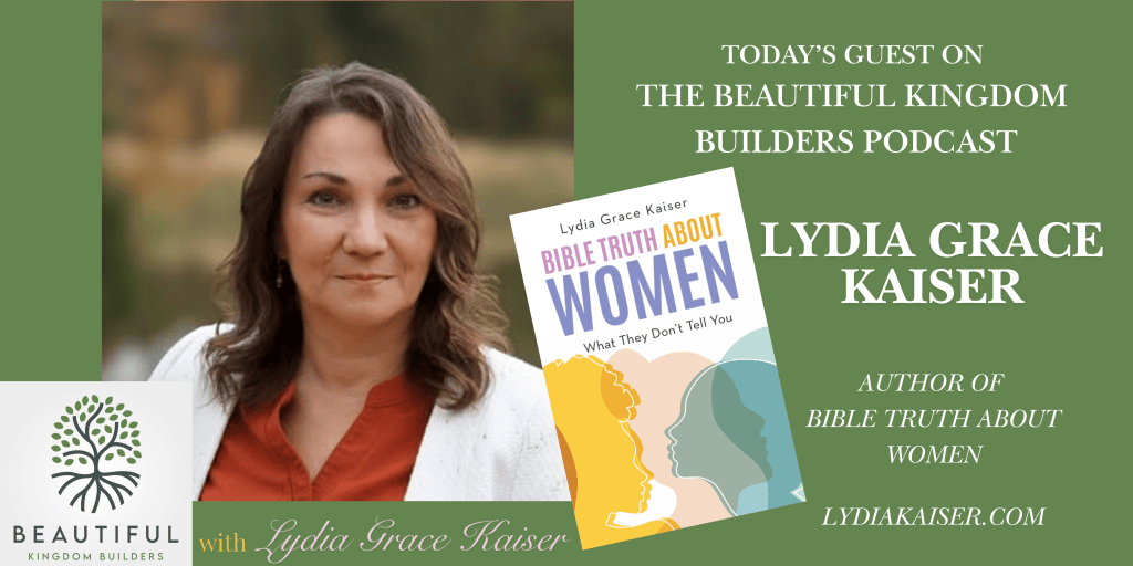 Image of Lydia Grace Kaiser, author of 'Bible Truth About Women', featured as a guest on The Beautiful Kingdom Builders podcast, with a logo of the podcast and a link to her website.